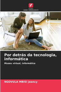 Por detrás da tecnologia, informática