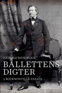 Ballettens digter. 3 Bournonville-essays