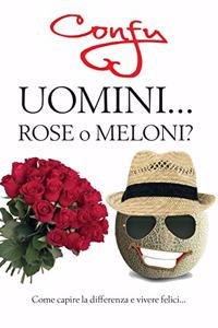 Uomini ... Rose o Meloni? come capire la differenza e vivere felici