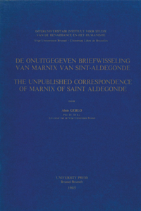 de Onuitgegeven Briefwisseling Van Marnix Van Sint-Aldegonde / The Unpublished Correspondence of Marnix of Saint Aldegonde