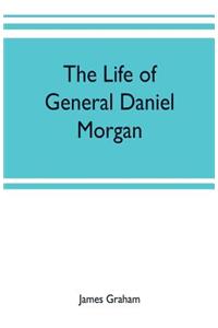 life of General Daniel Morgan