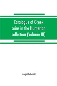 Catalogue of Greek coins in the Hunterian collection, University of Glasgow (Volume III)