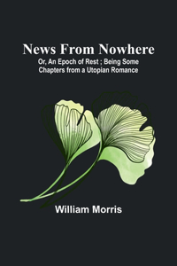 News from Nowhere; Or, An Epoch of Rest; Being Some Chapters from a Utopian Romance