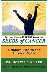 Setting Yourself Apart from the Seeds of Cancer: A Natural Health and Survival Guide