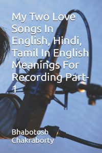 My Two Love Songs In English, Hindi, Tamil In English Meanings For Recording Part-1
