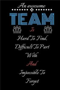 An amazing Team Is Hard To Find, Difficult To Part With And Impossible To Forget