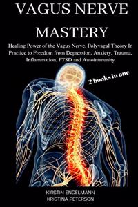 Vagus Nerve Mastery: 2 Books in One Healing Power of the Vagus Nerve, Polyvagal Theory in Practice to Freedom from Depression, Anxiety, Trauma, Inflammation, Ptsd and Au