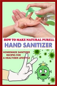 How To Make Natural Purell Hand Sanitizer - Homemade Sanitizer Recipes for A Healthier Lifestyle