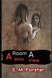 A Room With a View By E. M. Forster (Annotated) Unabridged Classic