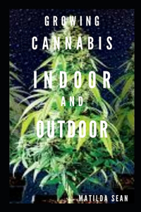 Growing Cannabis Indoor and Outdoor