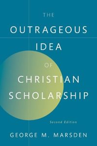 Outrageous Idea of Christian Scholarship, 2e