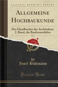 Allgemeine Hochbaukunde, Vol. 1: Des Handbuches Der Architektur; 2. Band, Die Bauformenlehre (Classic Reprint)