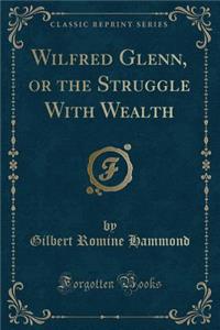 Wilfred Glenn, or the Struggle with Wealth (Classic Reprint)