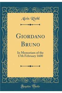 Giordano Bruno: In Memoriam of the 17th February 1600 (Classic Reprint)