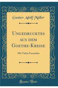Ungedrucktes aus dem Goethe-Kreise: Mit Vielen Facsimiles (Classic Reprint)