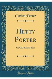 Hetty Porter: Or God Knows Best (Classic Reprint)