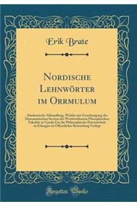 Nordische LehnwÃ¶rter Im Orrmulum: Akademische Abhandlung, Welche Mit Genehmigung Der Humanistischen Section Der WeitberÃ¼hmten Pilosophischen FakultÃ¤t Zu Upsala Um Die Philosophische DoctorwÃ¼rde Zu Erlangen Zu Ã?ffentlicher Beurteilung Vorlegt