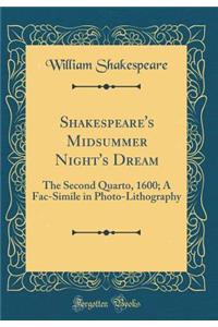 Shakespeare's Midsummer Night's Dream: The Second Quarto, 1600; A Fac-Simile in Photo-Lithography (Classic Reprint)