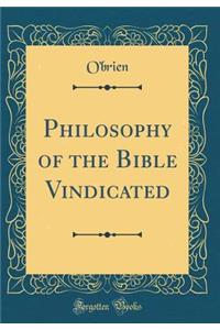 Philosophy of the Bible Vindicated (Classic Reprint)