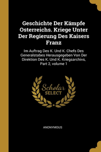 Geschichte Der Kämpfe Osterreichs. Kriege Unter Der Regierung Des Kaisers Franz