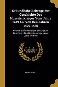 Urkundliche Beiträge Zur Geschichte Des Hussitenkrieges Vom Jahre 1419 An