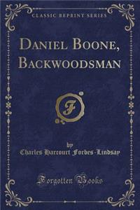 Daniel Boone, Backwoodsman (Classic Reprint)