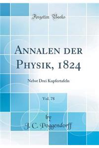 Annalen Der Physik, 1824, Vol. 78: Nebst Drei Kupfertafeln (Classic Reprint)