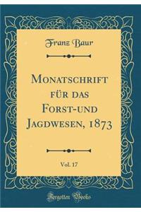 Monatschrift FÃ¼r Das Forst-Und Jagdwesen, 1873, Vol. 17 (Classic Reprint)