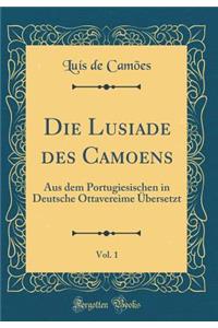Die Lusiade des Camoens, Vol. 1: Aus dem Portugiesischen in Deutsche Ottavereime Übersetzt (Classic Reprint)