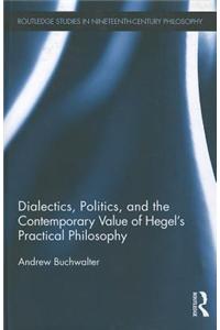 Dialectics, Politics, and the Contemporary Value of Hegel's Practical Philosophy