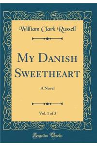 My Danish Sweetheart, Vol. 1 of 3: A Novel (Classic Reprint)