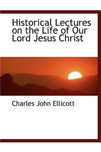 Historical Lectures on the Life of Our Lord Jesus Christ