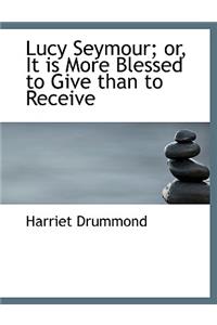 Lucy Seymour; Or, It Is More Blessed to Give Than to Receive