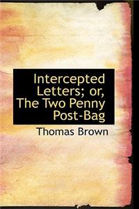 Intercepted Letters; Or, the Two Penny Post-Bag