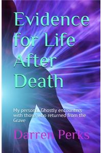 Evidence for Life After Death: My personal Ghostly encounters with those who returned from the Grave