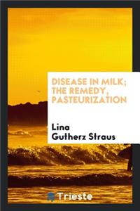 Disease in Milk; The Remedy, Pasteurization