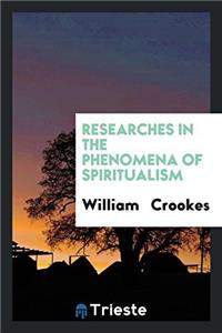 Researches in the Phenomena of Spiritualism