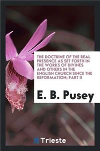 The Doctrine of the Real Presence as Set Forth in the Works of Divines and Others in the English Church Since the Reformation; Part II