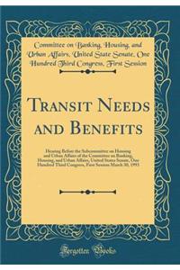 Transit Needs and Benefits: Hearing Before the Subcommittee on Housing and Urban Affairs of the Committee on Banking, Housing, and Urban Affairs, United States Senate, One Hundred Third Congress, First Session March 30, 1993 (Classic Reprint)