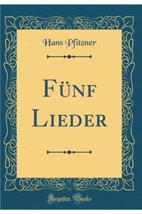 FÃ¼nf Lieder (Classic Reprint)