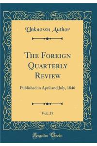 The Foreign Quarterly Review, Vol. 37: Published in April and July, 1846 (Classic Reprint)