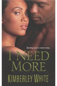 I Need More