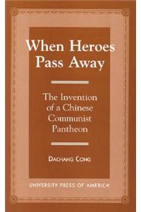 When Heroes Pass Away: The Invention of a Chinese Communist Pantheon