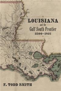 Louisiana and the Gulf South Frontier, 1500-1821