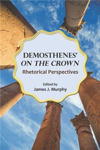 Demosthenes' ""On the Crown: Rhetorical Perspectives