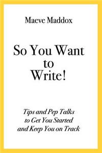 So You Want to Write!: 50 Tips for Getting Started and Staying on Track