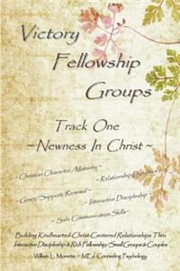 Victory Fellowship Groups - Track One - Newness in Christ