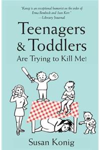 Teenagers & Toddlers Are Trying to Kill Me!