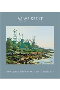 As We See It: The Collection of Gail and Ernst Von Metzsch: The Collection of Gail and Ernst Von Metzsch