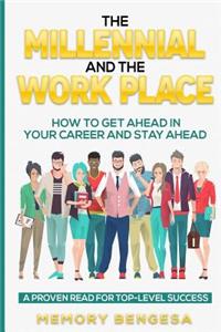 Millennial and The Work Place: How to get ahead in your career and stay ahead